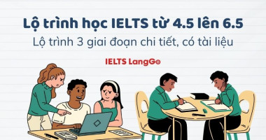 Tự học IELTS từ 4.5 đến 6.5: Lộ trình 3 giai đoạn chi tiết, có tài liệu