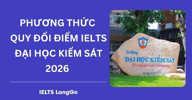 Trường Đại học Kiểm sát quy đổi IELTS 2026: Phương thức & Bảng quy đổi