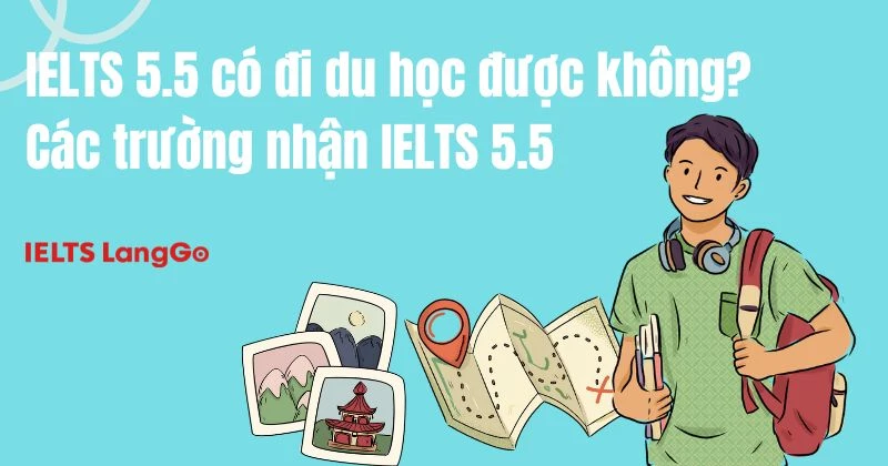 IELTS 5.5 du học được không? Các trường và quốc gia chấp nhận IELTS 5.5