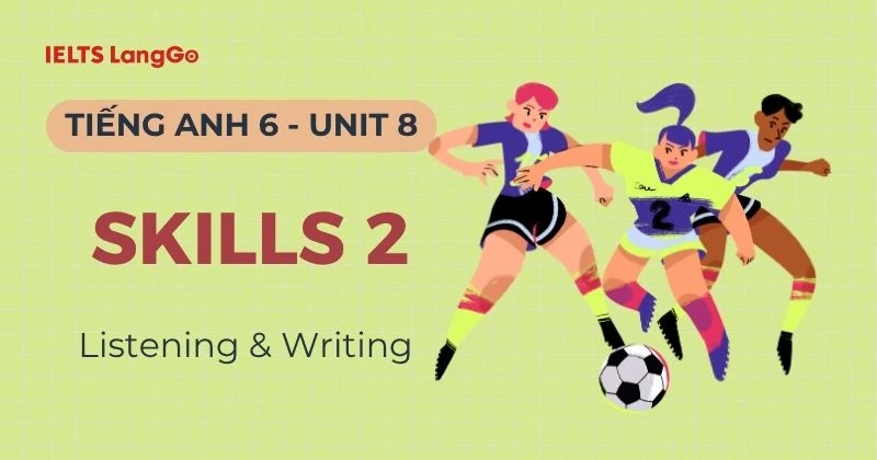 Lời giải Tiếng Anh 6 Unit 8 Skills 2: Listening & Writing chi tiết