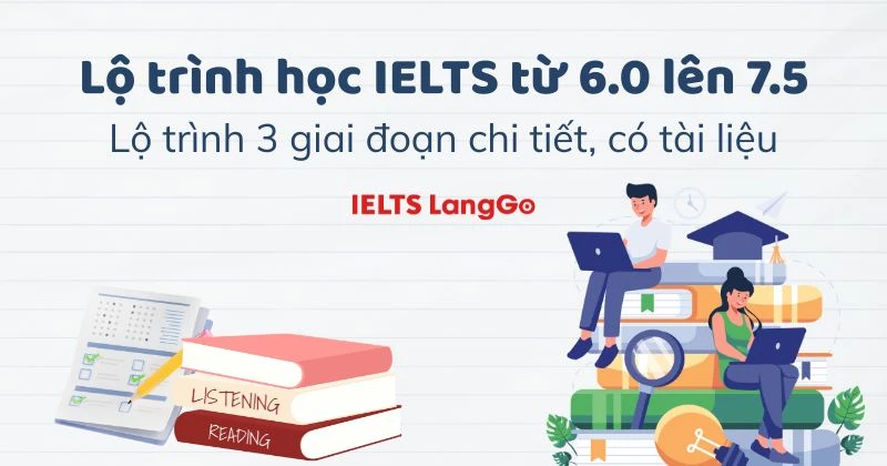 Lộ trình học ielts từ 6.0 lên 7.5 đầy đủ tài liệu