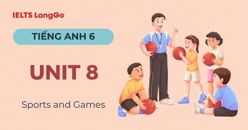 Đáp án Tiếng Anh lớp 6 Unit 8 Global Success chủ đề Sports and Games
