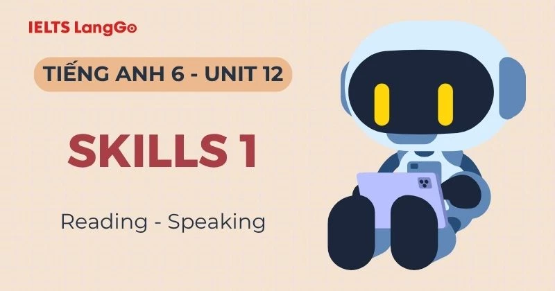 Đáp án Tiếng Anh 6 Unit 12 Skills 1: Reading & Speaking chi tiết