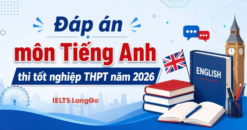 Trọn bộ đáp án môn Tiếng Anh thi tốt nghiệp THPT năm 2026 (Updating)