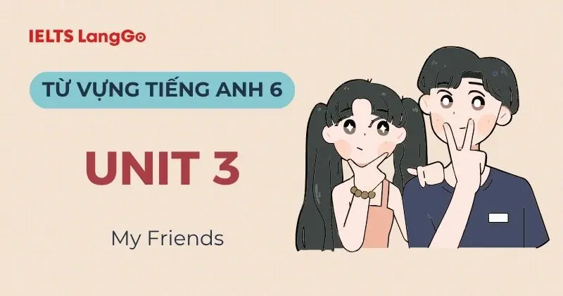 Tổng hợp từ vựng tiếng Anh lớp 6 Unit 3 Global Success: My Friends