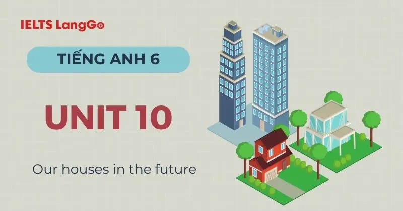 Đáp án Tiếng Anh lớp 6 Unit 10 Global Success: Our houses in the future
