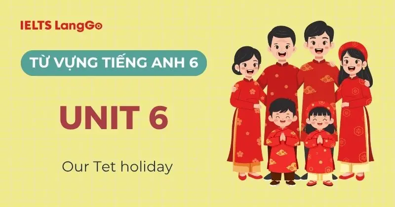 Trọn bộ từ vựng tiếng Anh lớp 6 Global Success Unit 6: Our Tet holiday
