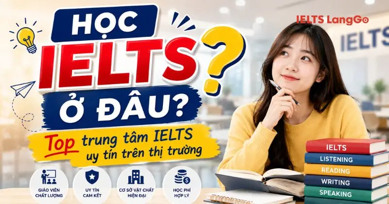 Học IELTS ở đâu? Top 6 trung tâm IELTS uy tín toàn quốc