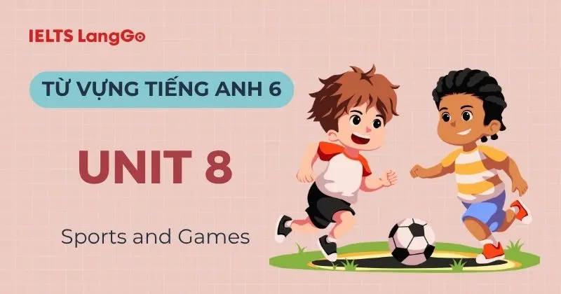 Trọn bộ Từ vựng Tiếng Anh lớp 6 Unit 8 Global Success: Sports and Games