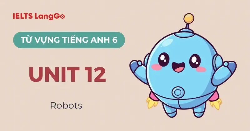 Tổng hợp từ vựng Tiếng Anh lớp 6 Unit 12 Global Success: Robots