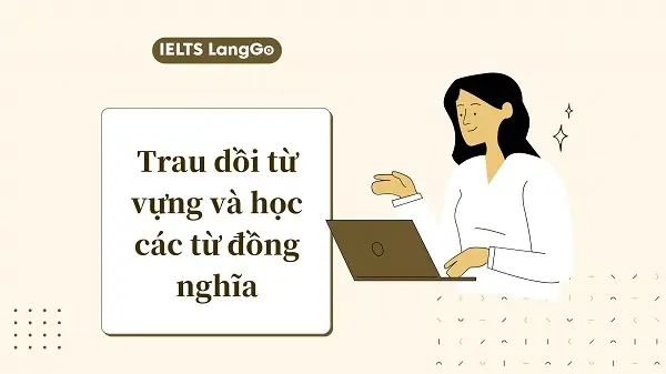 Học thêm từ vựng, từ đồng nghĩa để kiểm soát thời gian thi IELTS Reading
