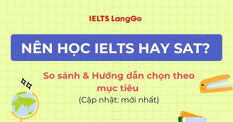 Nên học SAT hay IELTS? So sánh & Hướng dẫn chọn theo mục tiêu (Cập nhật: 2026)