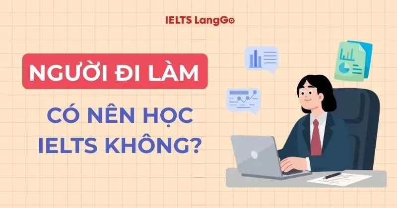 Người đi làm có nên học IELTS không? Lợi ích & Cách học phù hợp