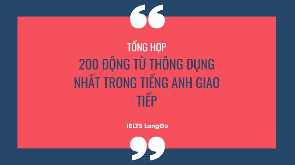 Cùng LangGo ôn tập 200 động từ thông dụng trong tiếng Anh