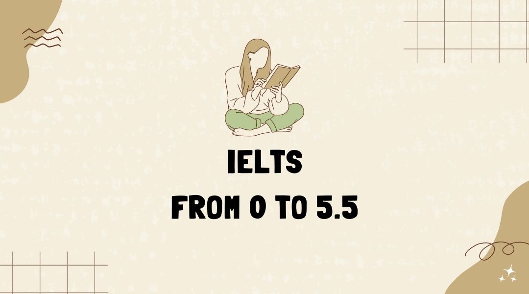Cách học IELTS từ 0-5.5 cho người mới bắt đầu