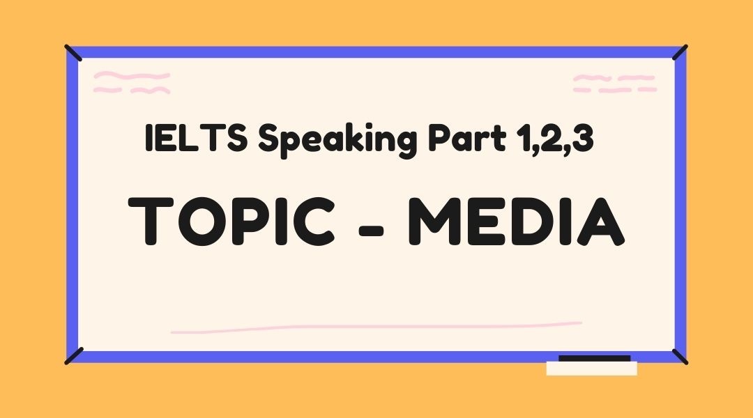 Chủ đề Media - IELTS Speaking Part 1,2,3 và mẫu câu trả lời