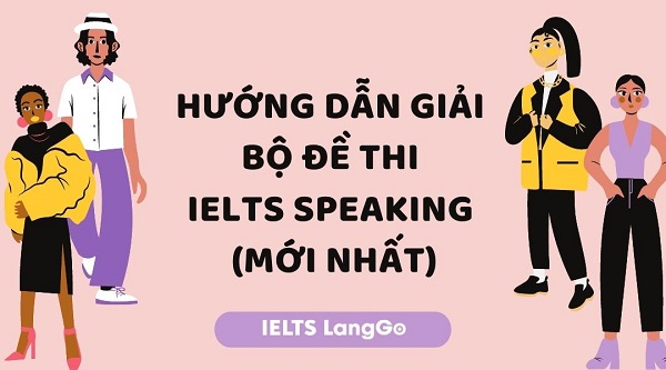 Hướng dẫn giải bộ đề thi IELTS Speaking (mới nhất)