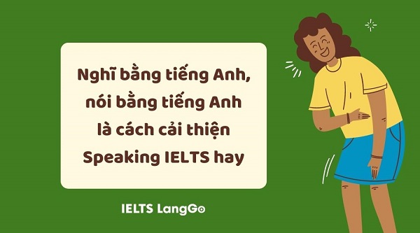 Nghĩ bằng tiếng Anh, nói bằng tiếng Anh là cách cải thiện Speaking IELTS hay