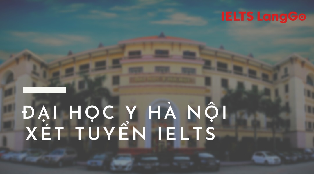 Giải đáp: Đại học Y Hà Nội xét tuyển IELTS với mức điểm bao nhiêu?