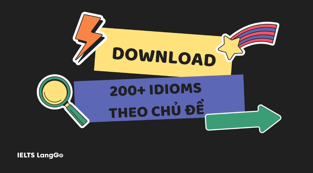 Download trọn bộ tài liệu 200+ Idioms theo chủ đề thông dụng nhất