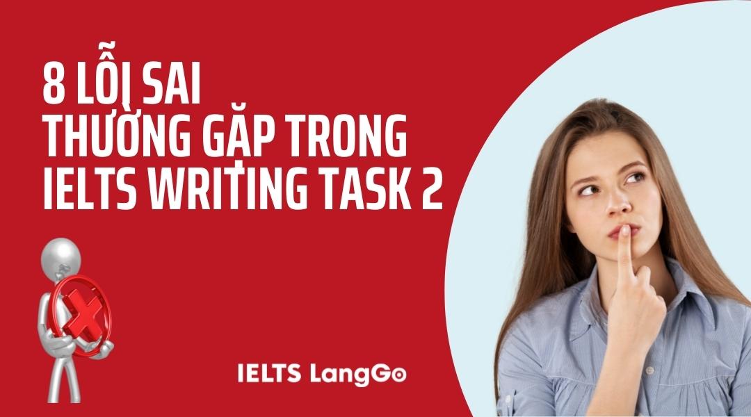 8 lỗi sai thường gặp trong IELTS Writing task 2 và cách khắc phục hiệu quả