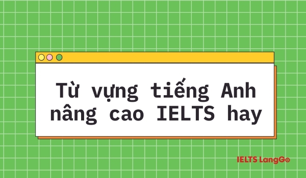 Từ vựng tiếng Anh nâng cao IELTS chất lượng