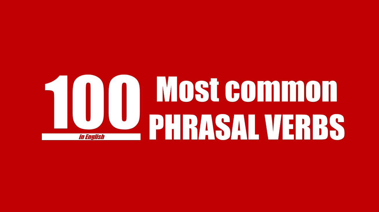 Tổng hợp 100 phrasal verb thông dụng trong tiếng Anh phải biết