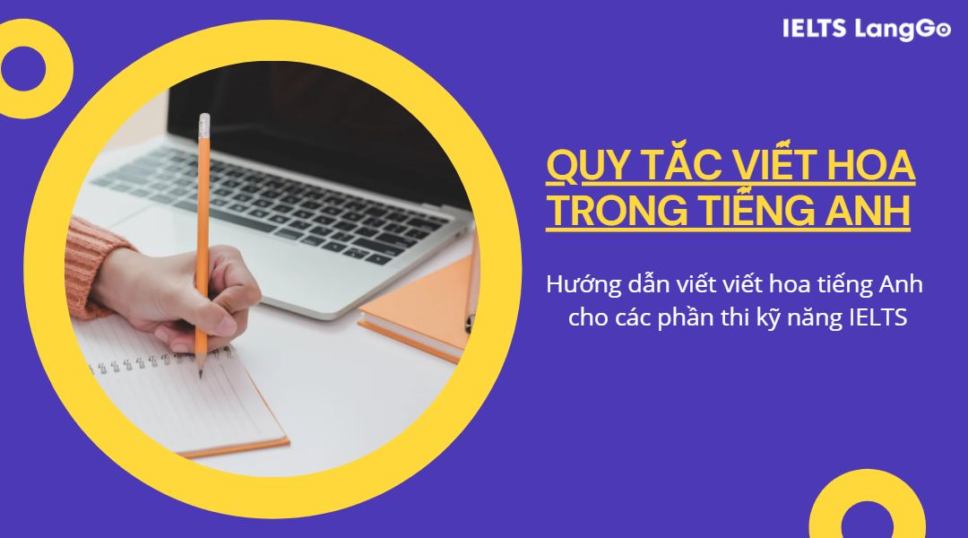 CÁCH SỬ DỤNG CHỮ VIẾT HOA GIÚP ÍCH NHƯ THẾ NÀO CHO BẠN TRONG kỲ THI IELTS?