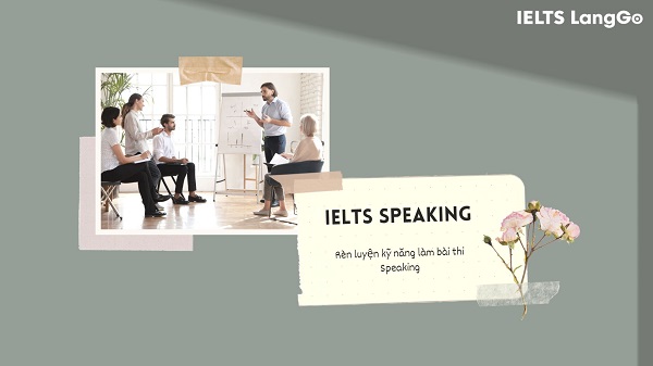 Speaking là một kỹ năng rất quan trọng trong bài thi IELTS