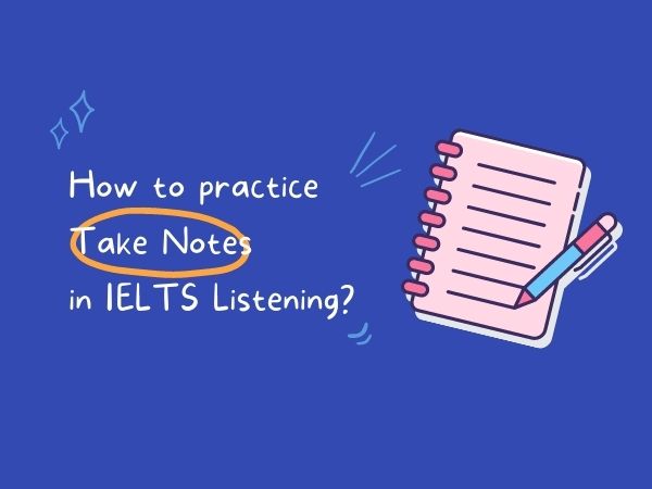 Hướng dẫn cách Take note trong IELTS Listening