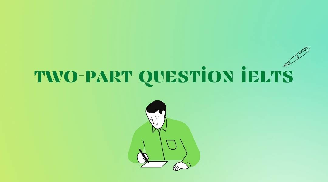 Chiến thuật viết bài dạng 2-part question IELTS