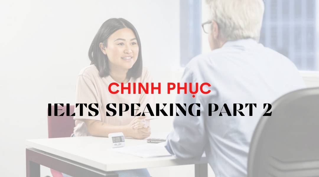 Bí quyết chinh phục IELTS Speaking Part 2