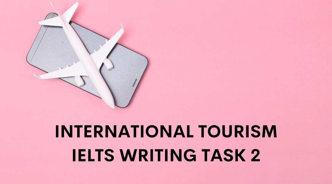 Chủ đề International Tourism IELTS Writing Task 2