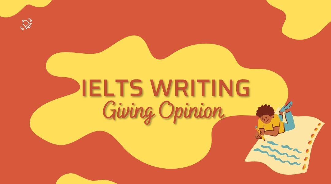 Các cấu trúc Giving Opinion “ăn điểm” trong IELTS Writing