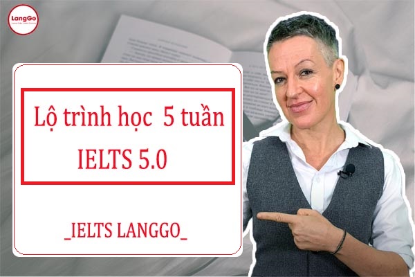 Cùng LangGo xây dựng lộ trình học tập 5 tuần cho IELTS 5.0 