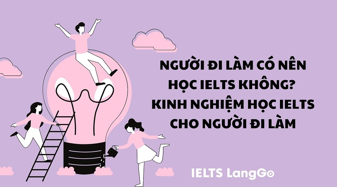 Kinh nghiệm học IELTS cho người đi làm hiệu quả nhất bạn cần biết