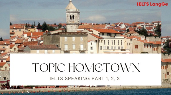 IELTS Speaking Part 1,2,3: Chủ đề HOMETOWN và mẫu trả lời