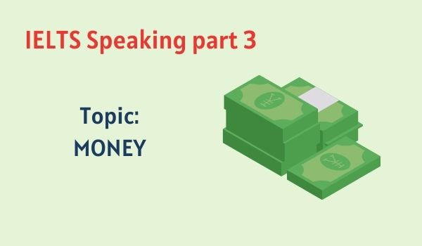 IELTS Speaking part 3 topic: Money
