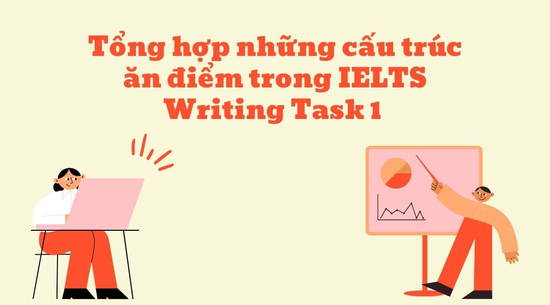 Tổng hợp những cấu trúc ăn điểm trong IELTS Writing Task 1