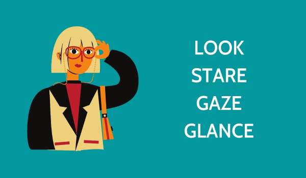 Phân biệt các từ đồng nghĩa Look - Stare - Gaze - Glance