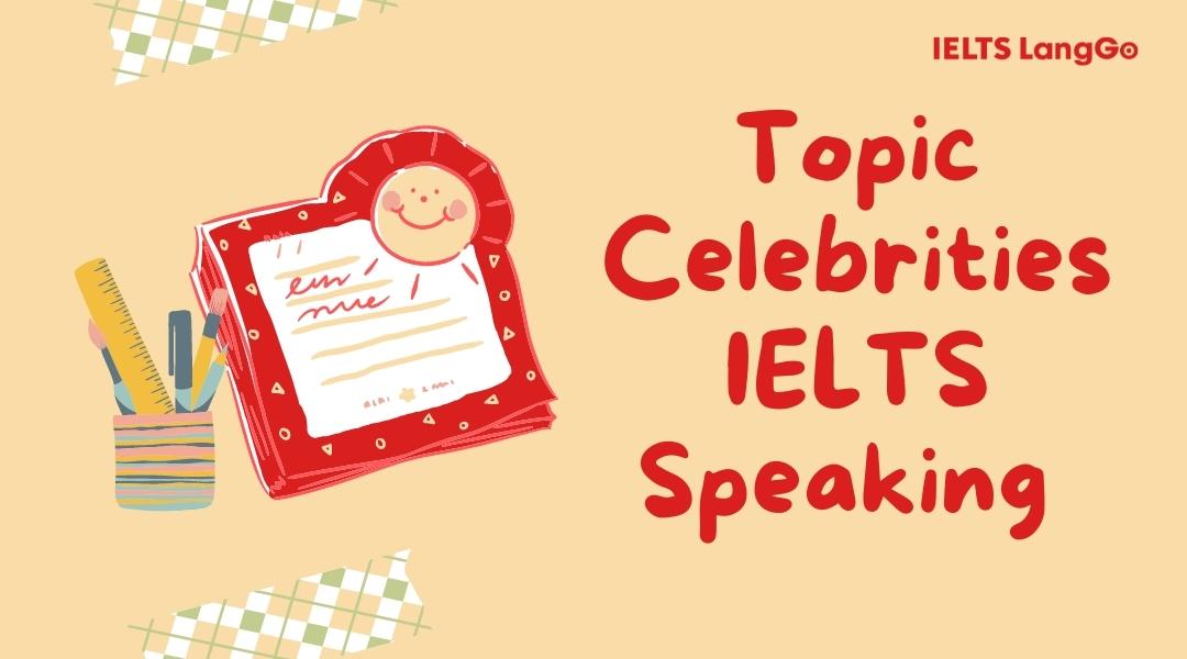 Học nhanh Topic Celebrities qua bài mẫu và từ vựng trong IELTS Speaking