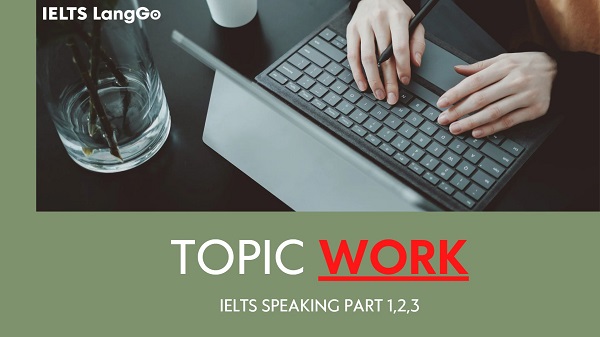 Tham khảo Topic WORK IELTS Speaking Part 1,2,3 và mẫu câu trả lời