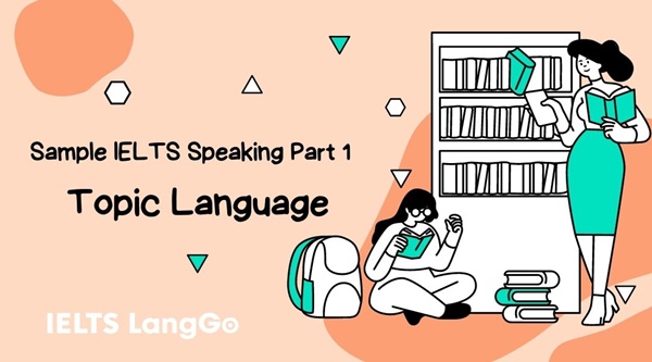 IELTS Speaking part 1 Topic Language: Câu hỏi và trả lời mẫu