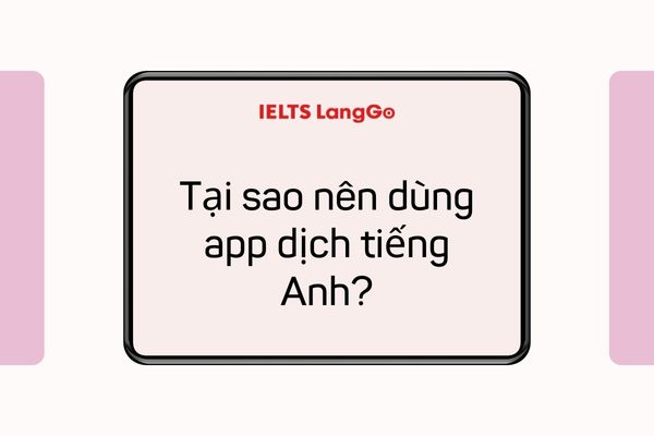 Tại sao nên dùng các app dịch Tiếng Anh sang Tiếng Việt