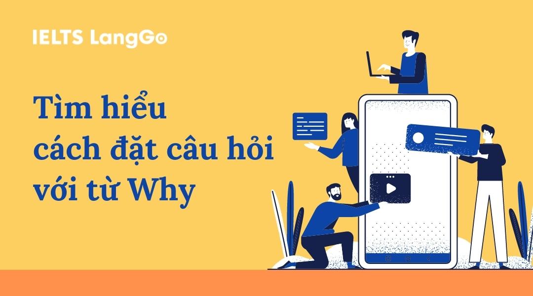 Thành thạo cách đặt câu hỏi với Why trong Tiếng Anh chỉ sau 5 phút