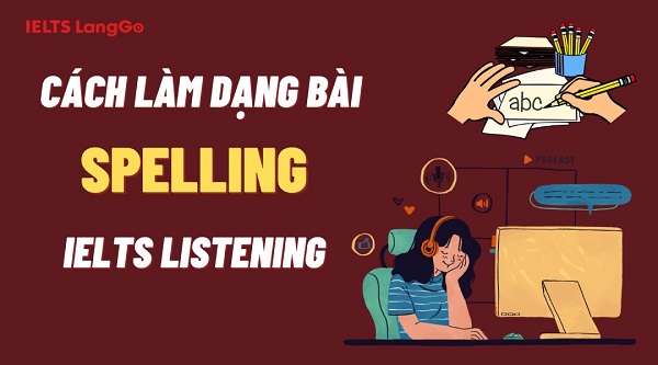 Hướng dẫn làm dạng bài Spelling IELTS Listening