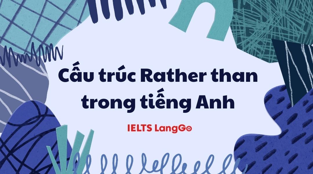 Gỡ rối cấu trúc Rather than trong tiếng Anh siêu nhanh gọn, dễ hiểu