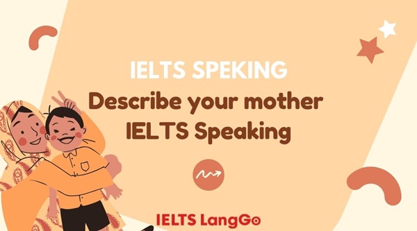 Hướng dẫn cách trả lời cho đề bài Describe your mother IELTS Speaking