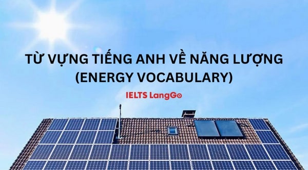 Tổng hợp từ vựng Tiếng Anh về năng lượng (Energy vocabulary)