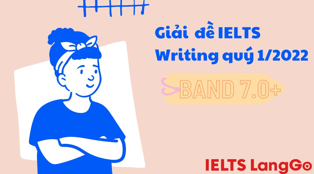 Giải đề IELTS Writing Quý 1/2022 (Bài mẫu band 7.0+)